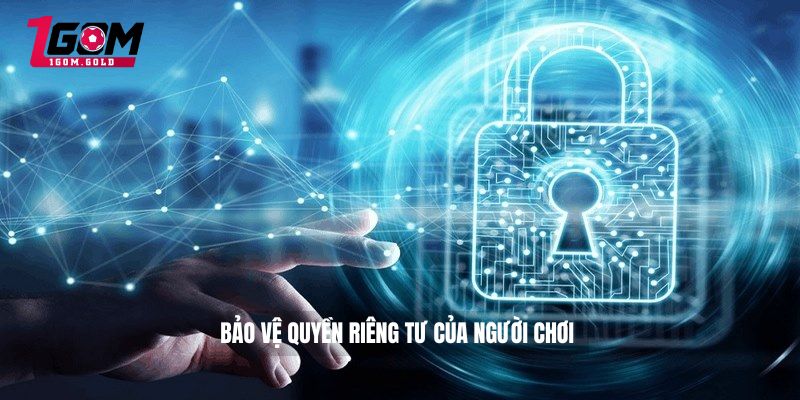 Chính sách bảo mật 1GOM 3 Bảo vệ quyền riêng tư của người chơi
