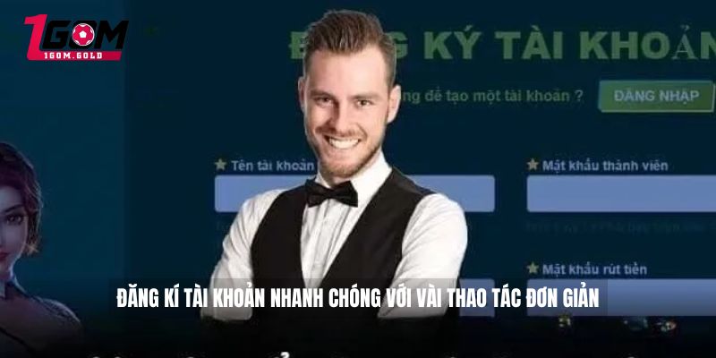 Đăng kí tài khoản nhanh chóng với vài thao tác đơn giản