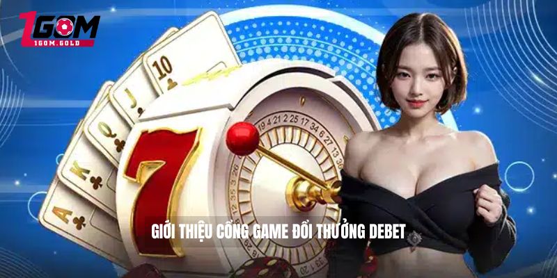 Giới thiệu cổng game đổi thưởng DEBET