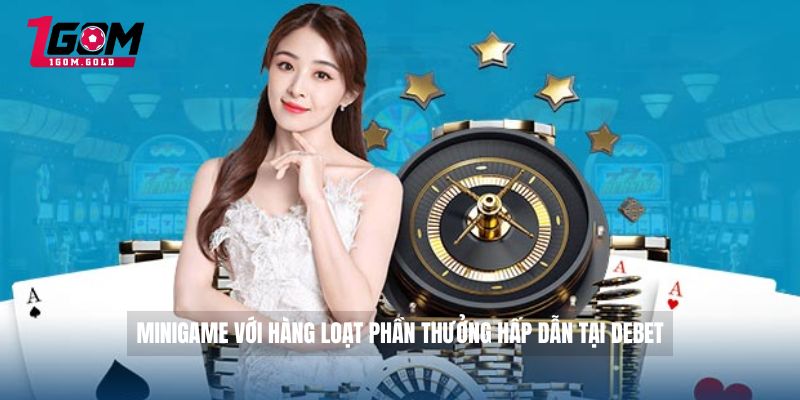 Minigame với hàng loạt phần thưởng hấp dẫn tại DEBET