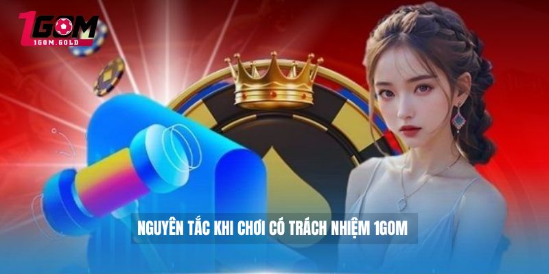 Nguyên tắc khi chơi có trách nhiệm 1GOM 