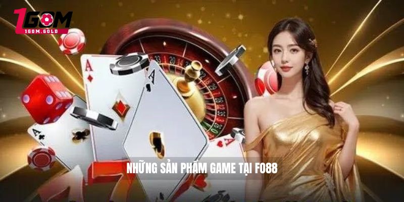 FO88 Và Những Trò Chơi Hấp Dẫn Không Nên Bỏ Qua 3 Những sản phẩm game tại FO88