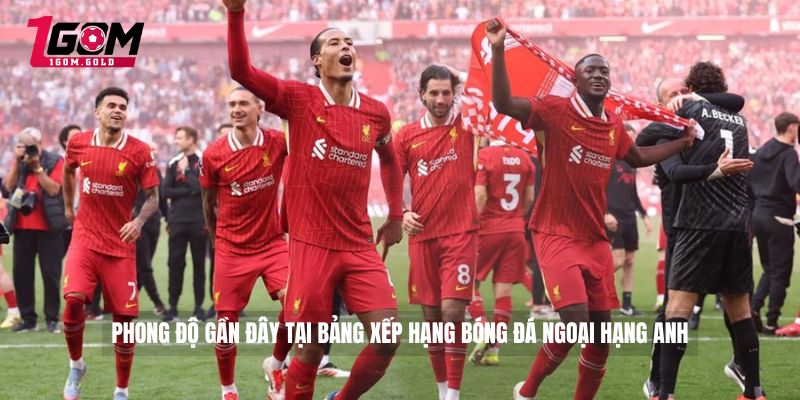 Phong độ gần đây tại bảng xếp hạng bóng đá Ngoại hạng Anh