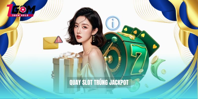 Quay Slot trúng Jackpot