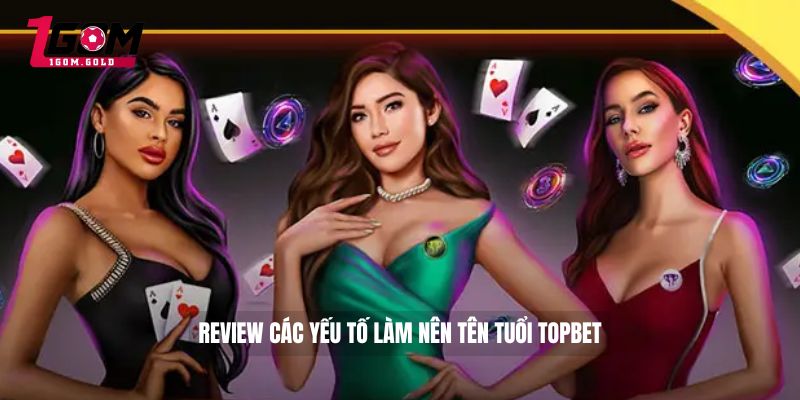 Review các yếu tố làm nên tên tuổi TOPBET