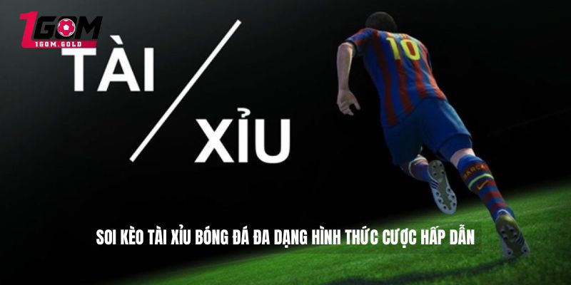 soi kèo tài xỉu bóng đá đa dạng hình thức cược hấp dẫn 