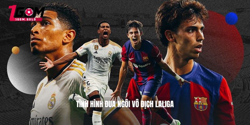 Bảng Xếp Hạng Bóng Đá Laliga Được 1gom Khám Phá Toàn Cảnh 2 Tình hình đua ngôi vô địch LaLiga