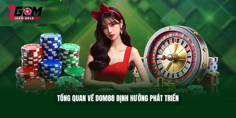 Review Dom88 – Nhà Cái Uy Tín Trải Nghiệm Vượt Trội 2 Tổng quan về DOM88 định hướng phát triển